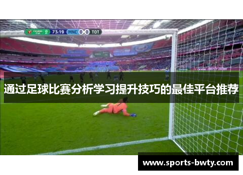通过足球比赛分析学习提升技巧的最佳平台推荐